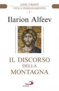 Il discorso della montagna. Ges&ugrave; Cristo. Vita e insegnamento