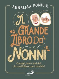 Il grande libro dei nonni. Consigli, idee e attivit&agrave; da condividere con i bambini