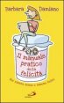 Il manuale pratico della felicit&agrave; - Per essere donne e mamme felici