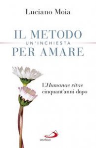 Il metodo per amare. Un'inchiesta. L'&laquo;Humanae Vitae&raquo; cinquant'anni dopo