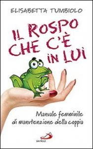 Il rospo che c'&egrave; in lui. Manuale femminile di manutenzione della coppia