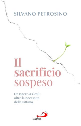 Il sacrificio sospeso. Da Isacco a Ges&ugrave;: oltre la necessit&agrave; della vittima