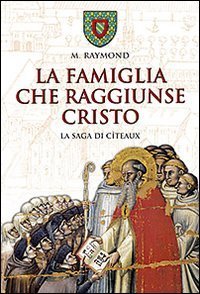 La famiglia che raggiunse Cristo. La saga di C&icirc;teaux