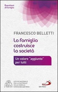 La famiglia costruisce la societ&agrave;. Un valore &laquo;aggiunto&raquo; per tutti