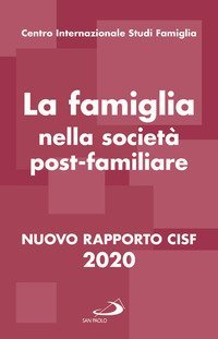 La famiglia nella societ&agrave; postfamiliare. Nuovo rapporto CISF 2020