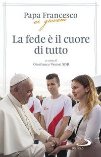 La fede &egrave; il cuore di tutto
