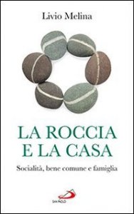 La roccia e la casa. Socialit&agrave;, bene comune e famiglia
