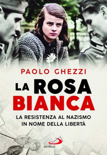 La rosa Bianca. La resistenza al nazismo in nome della libert&agrave;