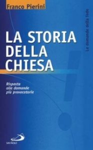 La storia della Chiesa. Risposta alle domande pi&ugrave; provocatorie