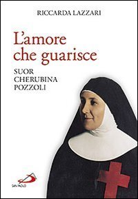 L'amore che guarisce. Suor Cherubina Pozzoli