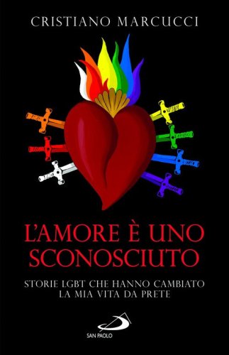 L'amore &egrave; uno sconosciuto. Storie LGBT che hanno cambiato la mia vita da prete