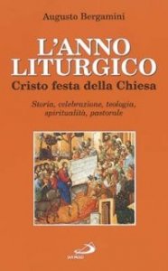 L'anno liturgico. Cristo festa della Chiesa. Storia, celebrazione, teologia, spiritualit&agrave;, pastorale