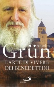 L'arte di vivere dei Benedettini. Come realizzare il potenziale presente nella nostra anima