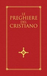 Le preghiere del cristiano. Massime eterne, messa, rosario, via crucis, salmi, preghiere e pie invocazioni in italiano e in latino