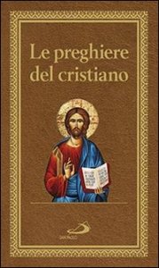 Le preghiere del cristiano. Massime eterne. Messa, rosario, Via Crucis, salmi, preghiere e pie invocazioni