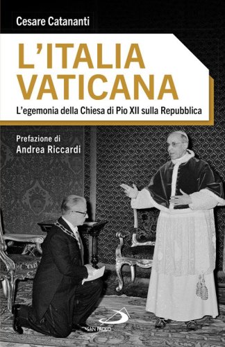 L'Italia vaticana. L'egemonia della Chiesa di Pio XII sulla Repubblica