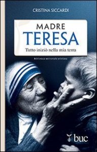 Madre Teresa. Tutto inizi&ograve; nella mia terra