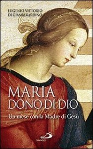 Maria: dono di Dio. Un mese con la Madre di Ges&ugrave;