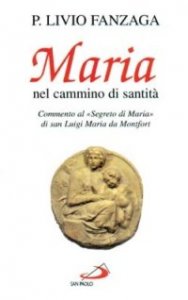 Maria nel cammino di santit&agrave;. Commento al &laquo;Segreto di Maria&raquo; di san Luigi Maria da Montfort