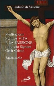 Meditazioni sulla vita e la passione di nostro signore Ges&ugrave; Cristo