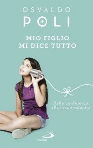 Mio figlio mi dice tutto. Dalla confidenza alla responsabilit&agrave;