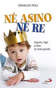 N&eacute; asino n&eacute; re. Capire i figli e fare la cosa giusta