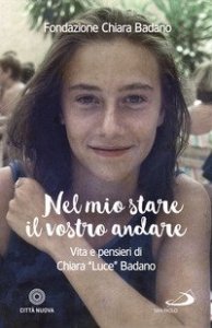 Nel mio stare il vostro andare. Vita e pensieri di Chiara &laquo;Luce&raquo; Badano