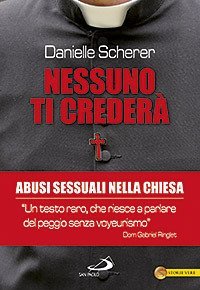 Nessuno ti creder&agrave;. Abusi sessuali nella Chiesa