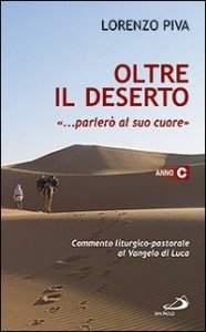 Oltre il deserto "... parler&ograve; al suo cuore" (Osea 2,16). Commento liturgico-pastorale al Vangelo di Luca. Anno C