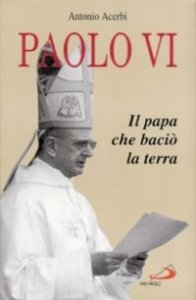 Paolo VI. Il papa che baci&ograve; la terra