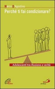 Perch&eacute; ti fai condizionare? Adolescenti tra illusione e verit&agrave;
