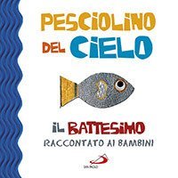 Pesciolino del cielo. Il battesimo raccontato ai bambini