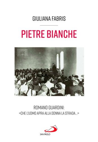 Pietre bianche. Romano Guardini: &laquo;Che l'uomo apra alla donna la strada...&raquo;