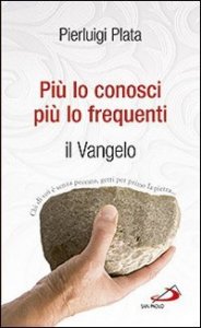 Pi&ugrave; lo conosci pi&ugrave; lo frequenti. Il Vangelo
