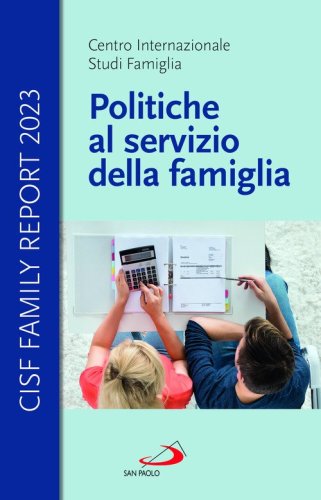 Politiche al servizio della famiglia. Cisf Family Report 2023
