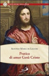 Pratica di amar Ges&ugrave; Cristo. Tratta dalle parole di S. Paolo "Caritas patiens est, benigna est?" Epist. I Cor cap. XIII Per utile delle anime che desiderano di...