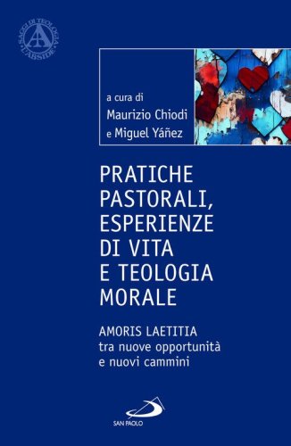 Pratiche pastorali, esperienze di vita e teologia morale. Amoris laetitia tra nuove opportunit&agrave; e nuovi cammini