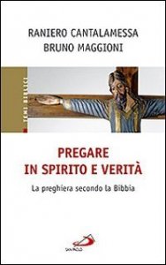 Pregare in Spirito e verit&agrave;. La preghiera secondo la Bibbia
