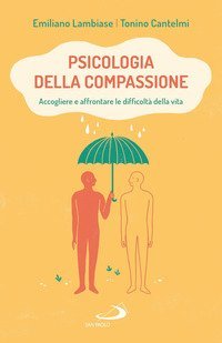 Psicologia della compassione. Accogliere e affrontare le difficolt&agrave; della vita