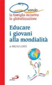 Quando la famiglia incontra la globalizzazione. Educare i giovani alla mondialit&agrave;
