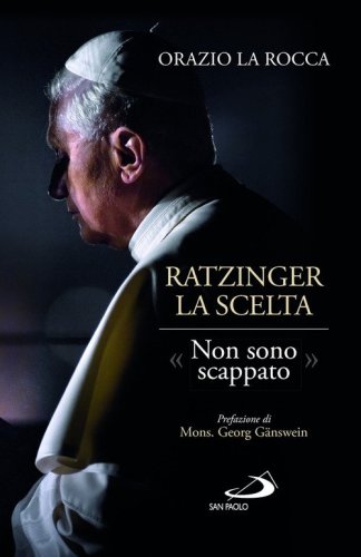 Ratzinger. La scelta. &laquo;Non sono scappato&raquo;