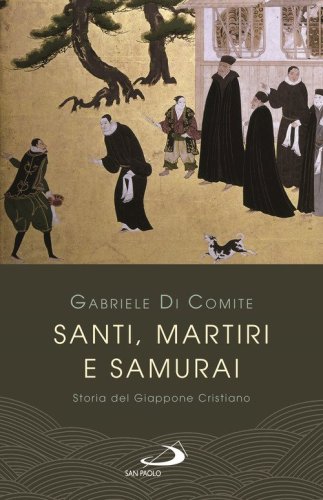 Santi, martiri e samurai. Storia del Giappone cristiano
