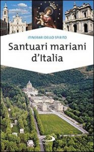 Santuari mariani d'Italia. Accoglienza e spiritualit&agrave;