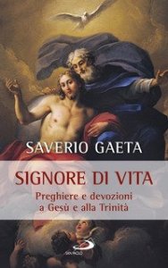 Signore di vita. Preghiere e devozioni a Ges&ugrave; e alla Trinit&agrave;