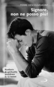 Signore non ne posso pi&ugrave;! Ricettario di spiritualit&agrave; quotidiana in 12 lezioni