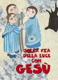 Sulla via della luce con Ges&ugrave;