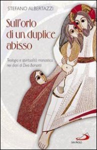 Sull'orlo di un duplice abisso. Teologia e spiritualit&agrave; monastica nei diari di Divo Barsotti