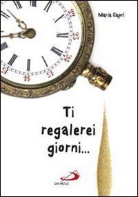 Ti regalerei giorni...