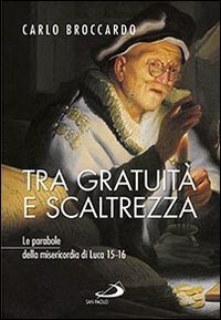 Tra gratuit&agrave; e scaltrezza. Le parabole della misericordia di Luca 15-16