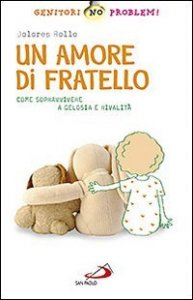 Un amore di fratello. Come sopravvivere a gelosia e rivalit&agrave;